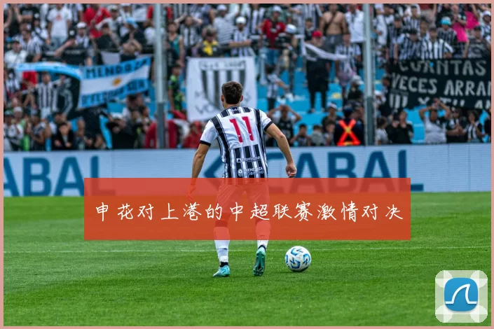申花对上港的中超联赛激情对决