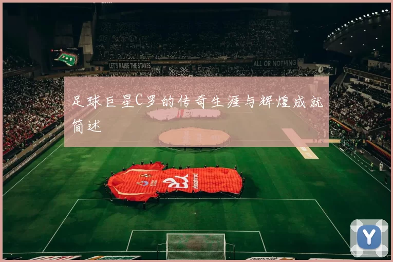 足球巨星C罗的传奇生涯与辉煌成就简述