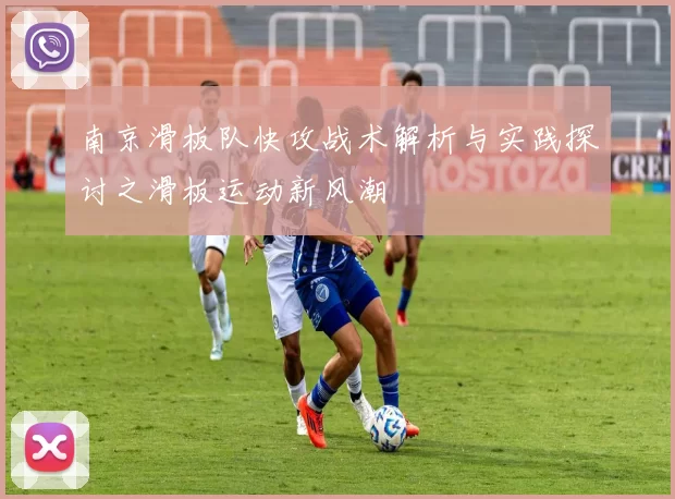 南京滑板队快攻战术解析与实践探讨之滑板运动新风潮