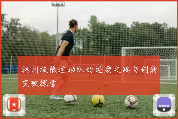 杭州极限运动队的逆袭之路与创新突破探索