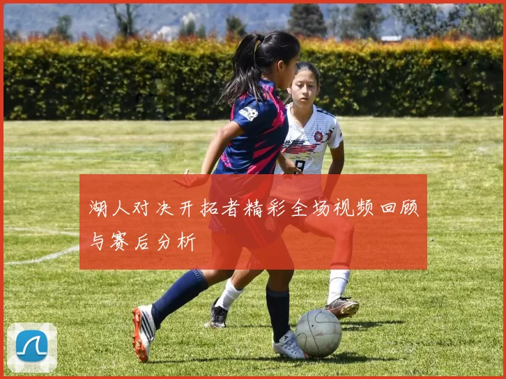 湖人对决开拓者精彩全场视频回顾与赛后分析