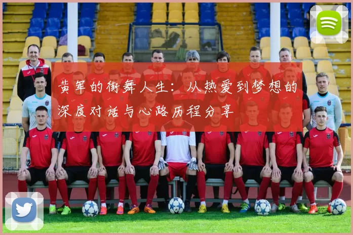 黄军的街舞人生：从热爱到梦想的深度对话与心路历程分享