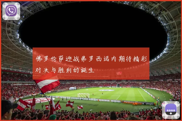 佛罗伦萨迎战弗罗西诺内期待精彩对决与胜利的诞生